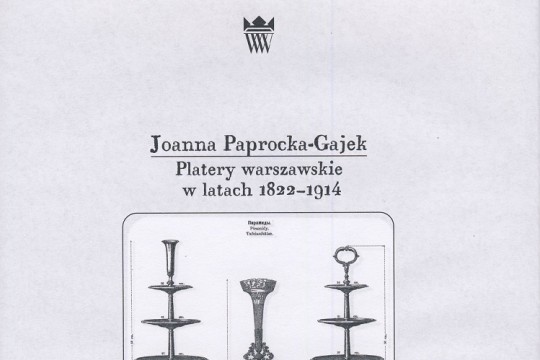 Joanna Paprocka-Gajek, Platery warszawskie w latach 1822-1914. Asortyment, odbiorca i obyczaj.