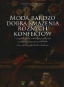 Okładka książki: Moda bardzo dobra smażenia różnych konfektów i innych słodkości