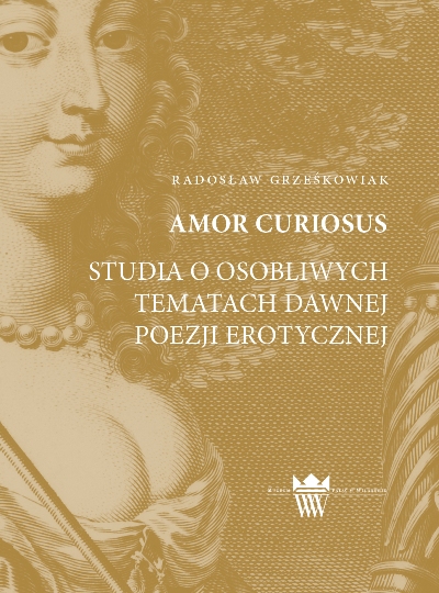 Radosław Grześkowiak: Amor curiosus. Studia o osobliwych tematach dawnej poezji erotycznej