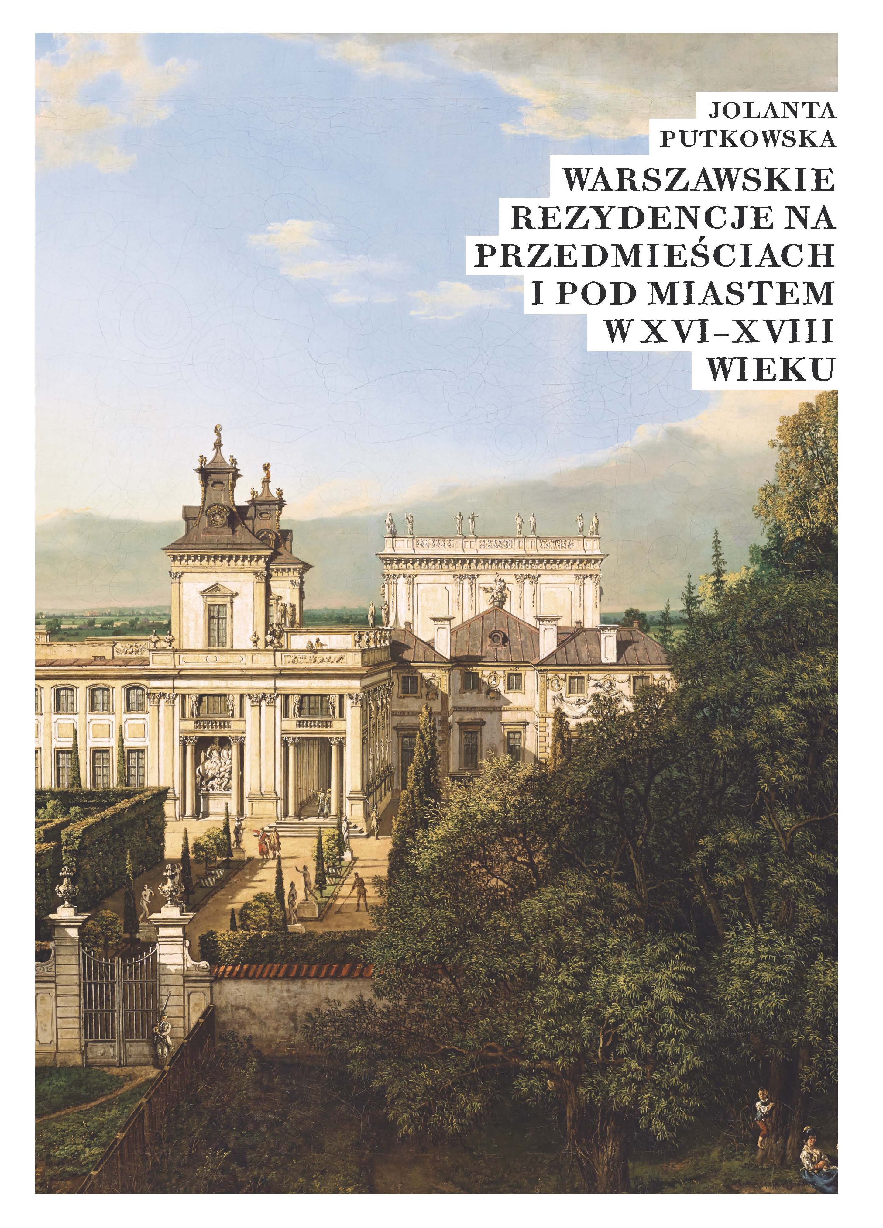 Jolanta Putkowska, Warszawskie rezydencje na przedmieściach i pod miastem w XVI–XVIII wieku
