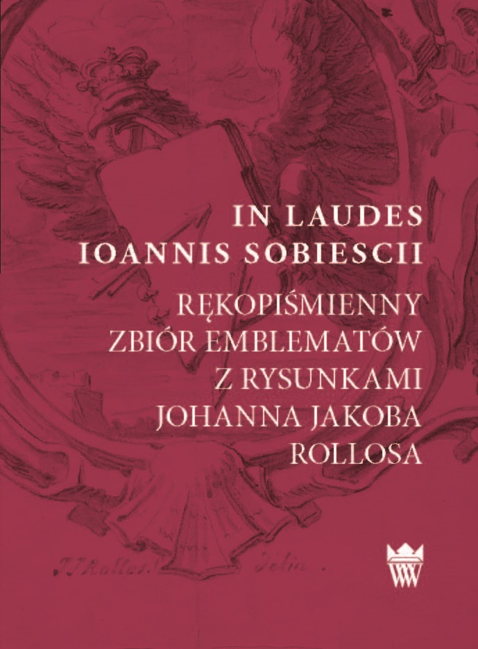 In Laudes Ioannis Sobiescii. Rękopiśmienny zbiór emblematów z rysunkami Johanna Jakuba Rollosa