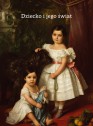Okładka książki: Dziecko i jego świat. Ubiory dziecięce od XVII do XIX wieku
